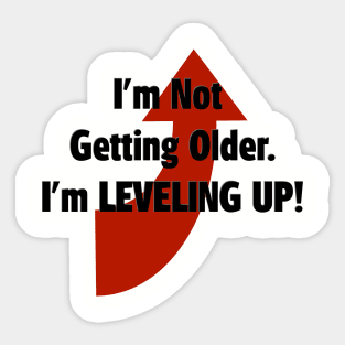 I'm Not Getting Older.  I'm Leveling Up! Sticker